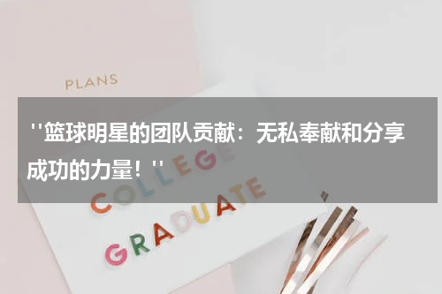  "篮球明星的团队贡献：无私奉献和分享成功的力量！"