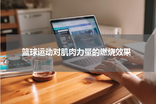  篮球运动对肌肉力量的燃烧效果