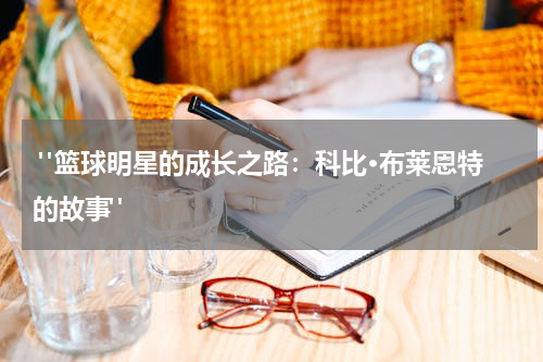  "篮球明星的成长之路：科比·布莱恩特的故事"