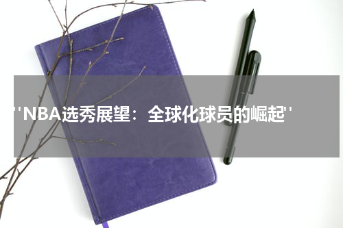  "NBA选秀展望：全球化球员的崛起"