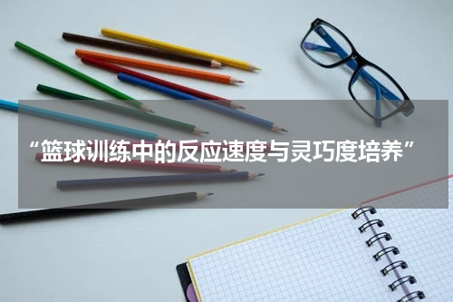  “篮球训练中的反应速度与灵巧度培养”
