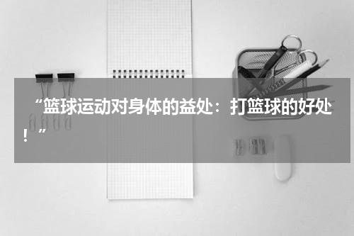  “篮球运动对身体的益处：打篮球的好处！”