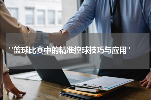  "篮球比赛中的精准控球技巧与应用"