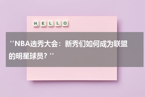  "NBA选秀大会：新秀们如何成为联盟的明星球员？"