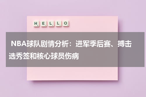  NBA球队剧情分析：进军季后赛、搏击选秀签和核心球员伤病