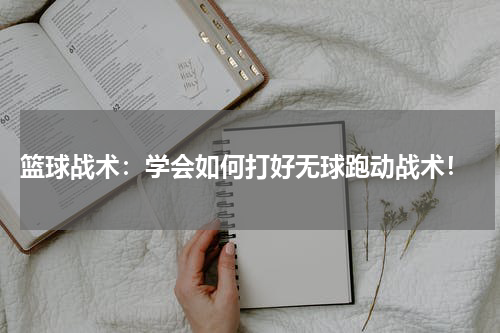  篮球战术：学会如何打好无球跑动战术！