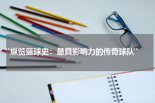  "纵览篮球史：最具影响力的传奇球队"