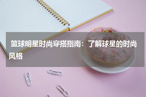  篮球明星时尚穿搭指南：了解球星的时尚风格