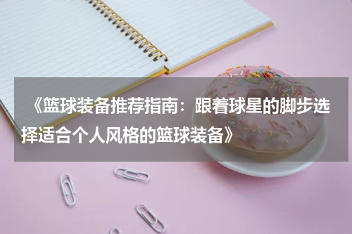  《篮球装备推荐指南：跟着球星的脚步选择适合个人风格的篮球装备》