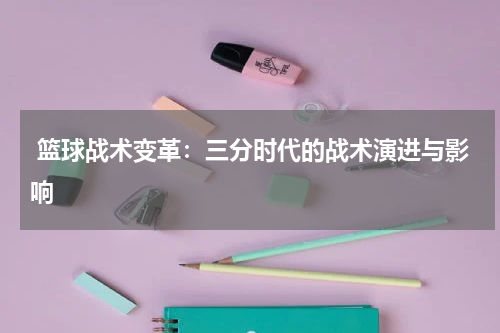  篮球战术变革：三分时代的战术演进与影响