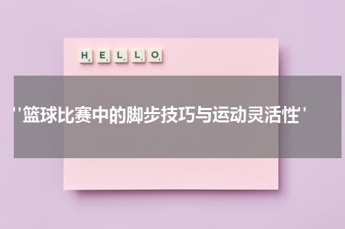  "篮球比赛中的脚步技巧与运动灵活性"