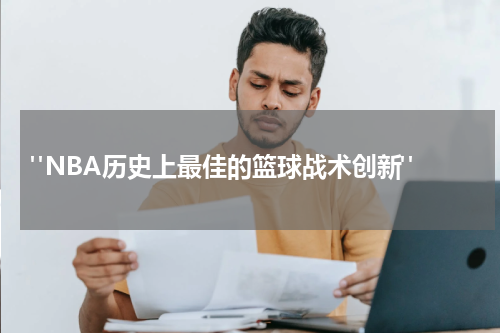  "NBA历史上最佳的篮球战术创新"