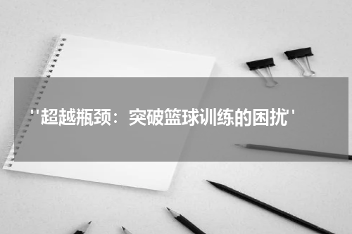  "超越瓶颈：突破篮球训练的困扰"