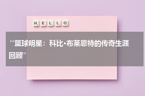 "篮球明星：科比·布莱恩特的传奇生涯回顾"  
