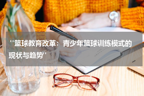  "篮球教育改革：青少年篮球训练模式的现状与趋势"