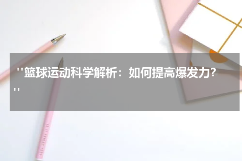  "篮球运动科学解析：如何提高爆发力？"