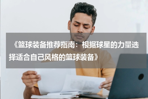  《篮球装备推荐指南：根据球星的力量选择适合自己风格的篮球装备》