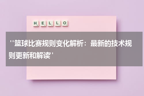  "篮球比赛规则变化解析：最新的技术规则更新和解读"