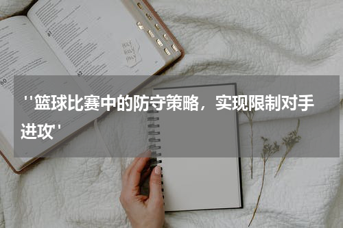  "篮球比赛中的防守策略，实现限制对手进攻"
