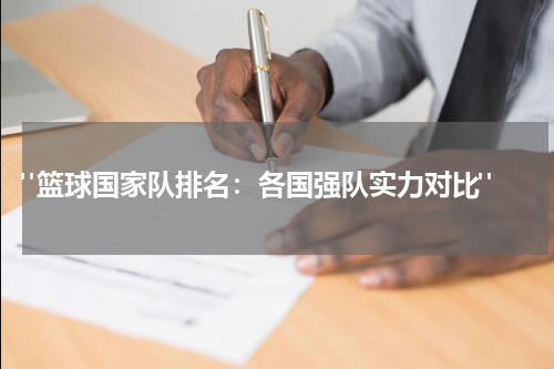  "篮球国家队排名：各国强队实力对比"