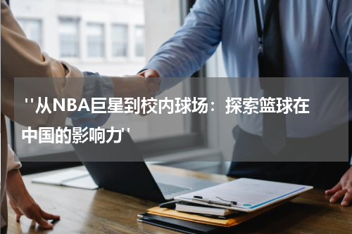  "从NBA巨星到校内球场：探索篮球在中国的影响力"