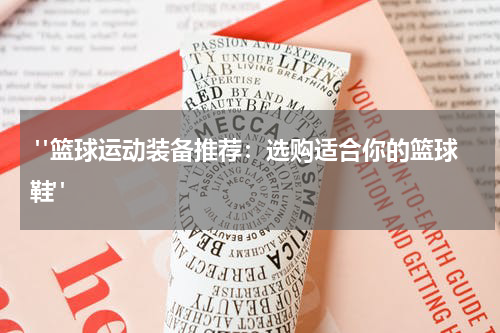  "篮球运动装备推荐：选购适合你的篮球鞋"