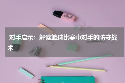  对手启示：解读篮球比赛中对手的防守战术