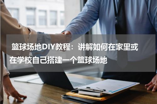  篮球场地DIY教程：讲解如何在家里或在学校自己搭建一个篮球场地