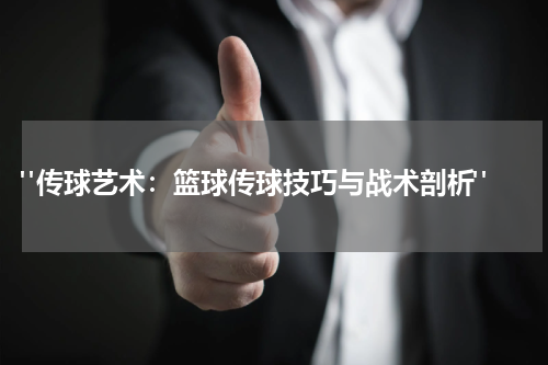  "传球艺术：篮球传球技巧与战术剖析"