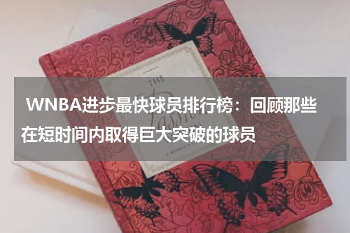  WNBA进步最快球员排行榜：回顾那些在短时间内取得巨大突破的球员