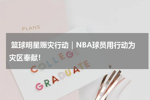  篮球明星赈灾行动｜NBA球员用行动为灾区奉献！