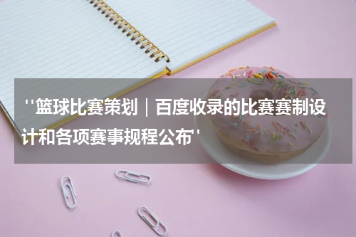  "篮球比赛策划｜百度收录的比赛赛制设计和各项赛事规程公布"