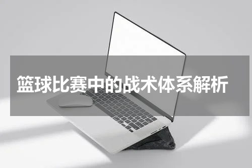  篮球比赛中的战术体系解析