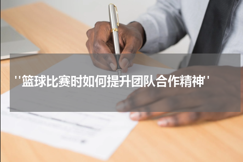  "篮球比赛时如何提升团队合作精神"