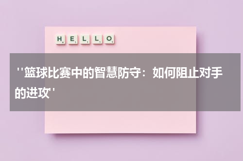  "篮球比赛中的智慧防守：如何阻止对手的进攻"