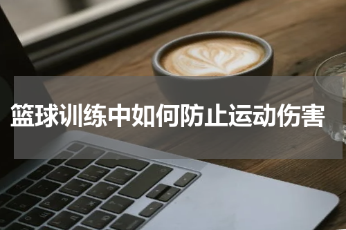  篮球训练中如何防止运动伤害