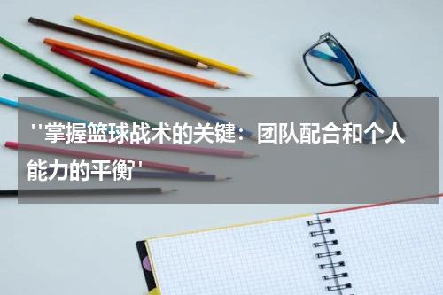  "掌握篮球战术的关键：团队配合和个人能力的平衡"