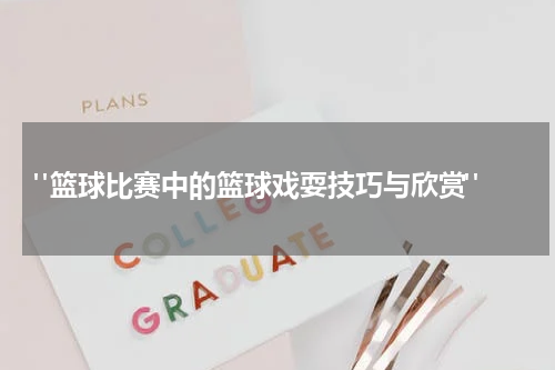  "篮球比赛中的篮球戏耍技巧与欣赏"