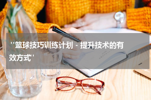  "篮球技巧训练计划 - 提升技术的有效方式"