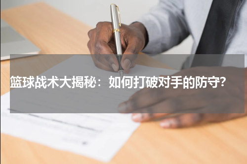 篮球战术大揭秘：如何打破对手的防守？