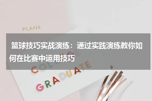  篮球技巧实战演练：通过实践演练教你如何在比赛中运用技巧