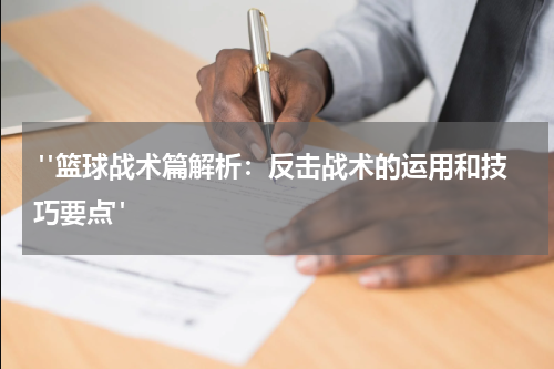 "篮球战术篇解析：反击战术的运用和技巧要点"