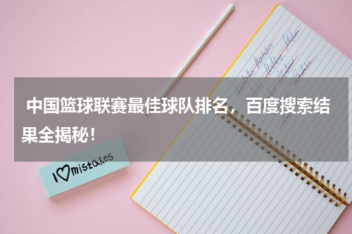  中国篮球联赛最佳球队排名，百度搜索结果全揭秘！