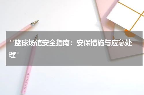  "篮球场馆安全指南：安保措施与应急处理"