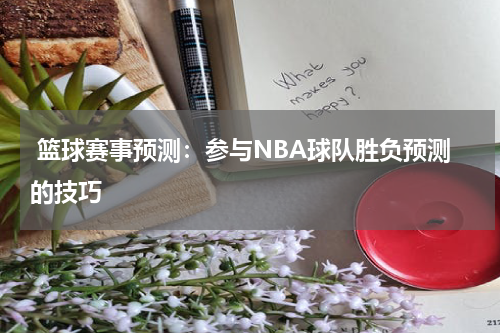  篮球赛事预测：参与NBA球队胜负预测的技巧