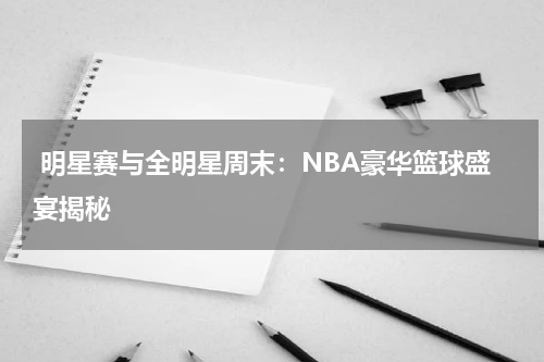  明星赛与全明星周末：NBA豪华篮球盛宴揭秘