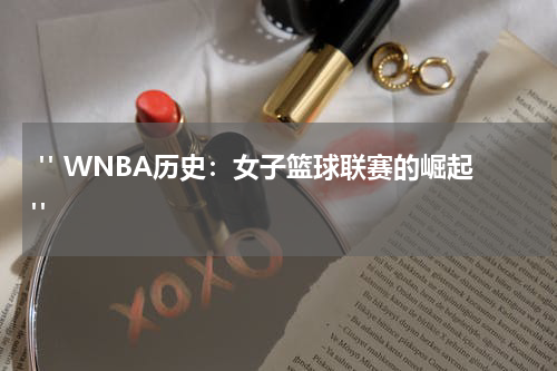  " WNBA历史：女子篮球联赛的崛起"  
