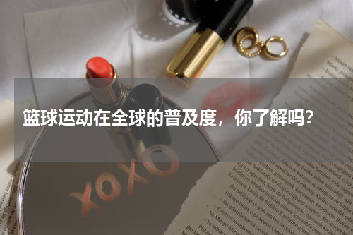  篮球运动在全球的普及度，你了解吗？