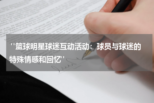  "篮球明星球迷互动活动：球员与球迷的特殊情感和回忆"