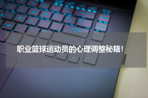  职业篮球运动员的心理调整秘籍！